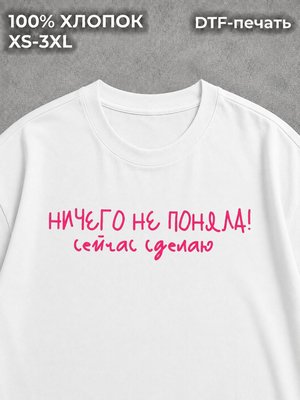 Футболка с надписями ничего не поняла сейчас сделаю