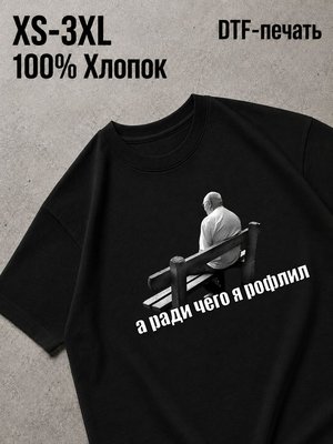 Футболка а ради чего я рофлил мужик на лавочке мем